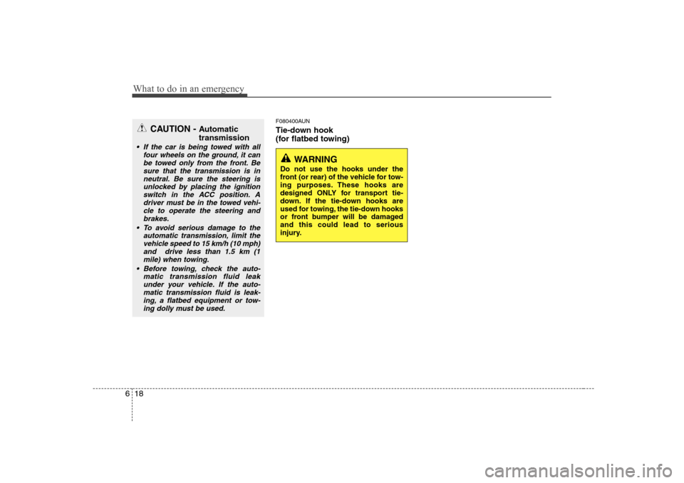 Hyundai H-1 (Grand Starex) 2011  Owners Manual - RHD (UK, Australia) What to do in an emergency
18
6
F080400AUN 
Tie-down hook  
(for flatbed towing)
WARNING 
Do not use the hooks under the 
front (or rear) of the vehicle for tow-
ing purposes. These hooks are
designed