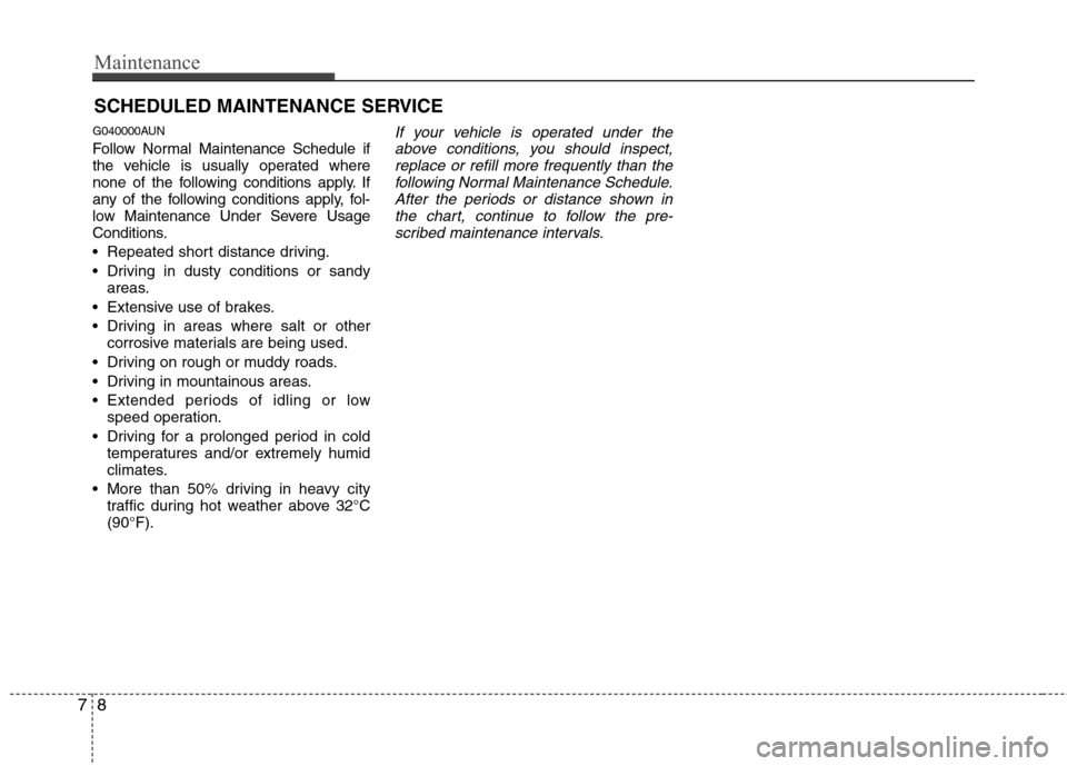 Hyundai H-1 (Grand Starex) 2011 Owners Manual - RHD (UK, Australia) Maintenance
8
7
SCHEDULED MAINTENANCE SERVICE
G040000AUN
Follow Normal Maintenance Schedule if
the vehicle is usually operated where
none of the following conditions apply. If
any of the following Hyundai H-1 (Grand Starex) 2011 Owners Manual - RHD (UK, Australia) Maintenance
8
7
SCHEDULED MAINTENANCE SERVICE
G040000AUN
Follow Normal Maintenance Schedule if
the vehicle is usually operated where
none of the following conditions apply. If
any of the following