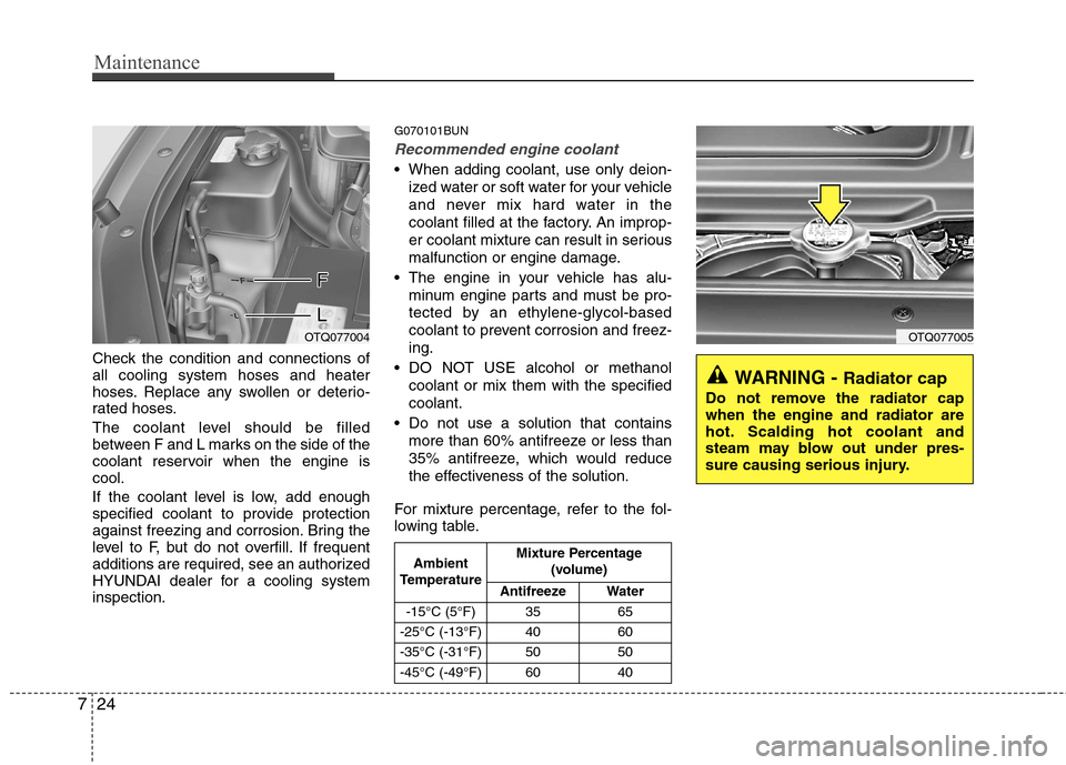 Hyundai H-1 (Grand Starex) 2011  Owners Manual - RHD (UK, Australia) Maintenance
24
7
Check the condition and connections of all cooling system hoses and heater
hoses. Replace any swollen or deterio-
rated hoses. 
The coolant level should be filled 
between F and L mar