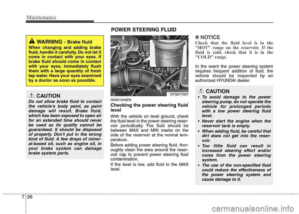 Hyundai H-1 (Grand Starex) 2011  Owners Manual - RHD (UK, Australia) Maintenance
26
7
G090100AEN 
Checking the power steering fluid 
level   
With the vehicle on level ground, check 
the fluid level in the power steering reser-
voir periodically. The fluid should be
be