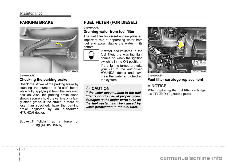 Hyundai H-1 (Grand Starex) 2011 Owners Manual - RHD (UK, Australia) Maintenance
30
7
PARKING BRAKE
G140100AFD
Checking the parking brake
Check the stroke of the parking brake by
counting the number of “clicks’’ heardwhile fully applying it from the release Hyundai H-1 (Grand Starex) 2011 Owners Manual - RHD (UK, Australia) Maintenance
30
7
PARKING BRAKE
G140100AFD
Checking the parking brake
Check the stroke of the parking brake by
counting the number of “clicks’’ heardwhile fully applying it from the release