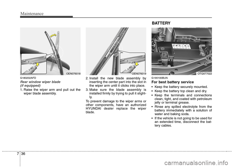 Hyundai H-1 (Grand Starex) 2011 Owners Manual - RHD (UK, Australia) Maintenance
36
7
G180202AFD
Rear window wiper blade
(if equipped)
1. Raise the wiper arm and pull out the wiper blade assembly. 2. Install the new blade assembly by
inserting the center part into the Hyundai H-1 (Grand Starex) 2011 Owners Manual - RHD (UK, Australia) Maintenance
36
7
G180202AFD
Rear window wiper blade
(if equipped)
1. Raise the wiper arm and pull out the wiper blade assembly. 2. Install the new blade assembly by
inserting the center part into the