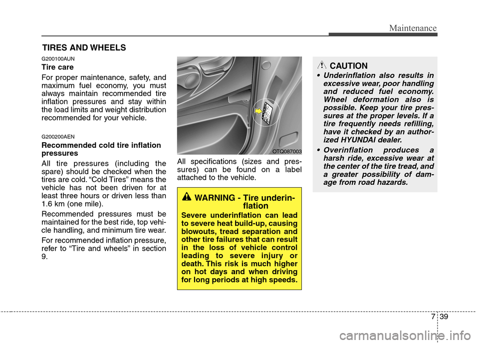 Hyundai H-1 (Grand Starex) 2011 Owners Manual - RHD (UK, Australia) 739
Maintenance
CAUTION
Underinflation also results inexcessive wear, poor handlingand reduced fuel economy. Wheel deformation also ispossible. Keep your tire pres-sures at the proper levels. If a ti Hyundai H-1 (Grand Starex) 2011 Owners Manual - RHD (UK, Australia) 739
Maintenance
CAUTION
Underinflation also results inexcessive wear, poor handlingand reduced fuel economy. Wheel deformation also ispossible. Keep your tire pres-sures at the proper levels. If a ti
