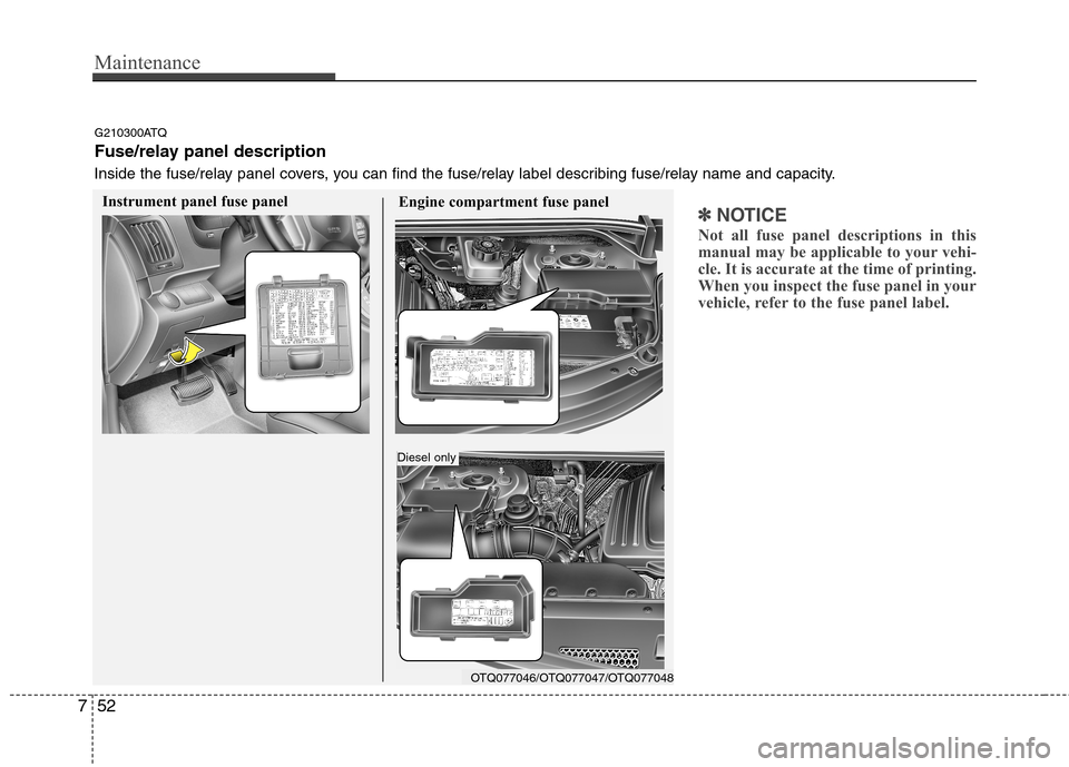 Hyundai H-1 (Grand Starex) 2011 Owners Manual - RHD (UK, Australia) Maintenance
52
7
✽✽
NOTICE
Not all fuse panel descriptions in this
manual may be applicable to your vehi-
cle. It is accurate at the time of printing.
When you inspect the fuse panel in your
vehi Hyundai H-1 (Grand Starex) 2011 Owners Manual - RHD (UK, Australia) Maintenance
52
7
✽✽
NOTICE
Not all fuse panel descriptions in this
manual may be applicable to your vehi-
cle. It is accurate at the time of printing.
When you inspect the fuse panel in your
vehi