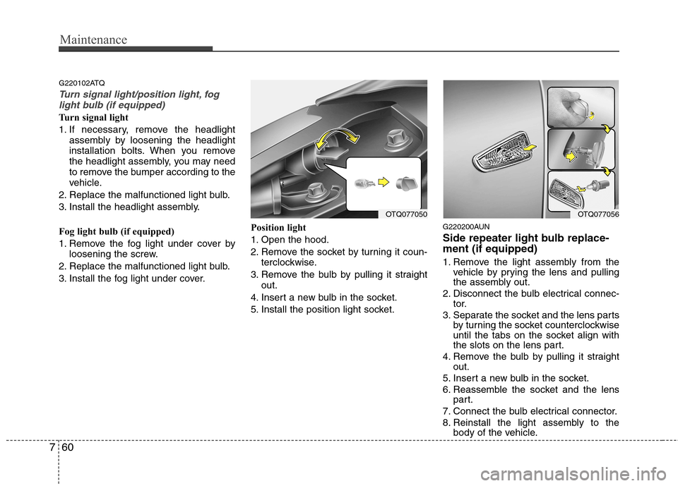 Hyundai H-1 (Grand Starex) 2011 Owners Manual - RHD (UK, Australia) Maintenance
60
7
G220102ATQ
Turn signal light/position light, fog
light bulb (if equipped)
Turn signal light
1. If necessary, remove the headlight assembly by loosening the headlight
installation bo Hyundai H-1 (Grand Starex) 2011 Owners Manual - RHD (UK, Australia) Maintenance
60
7
G220102ATQ
Turn signal light/position light, fog
light bulb (if equipped)
Turn signal light
1. If necessary, remove the headlight assembly by loosening the headlight
installation bo