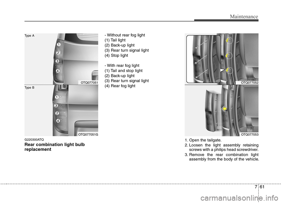 Hyundai H-1 (Grand Starex) 2011 Owners Manual - RHD (UK, Australia) 761
Maintenance
G220300ATQ
Rear combination light bulb replacement- Without rear fog light
(1) Tail light
(2) Back-up light
(3) Rear turn signal light(4) Stop light
- With rear fog light
(1) Tail Hyundai H-1 (Grand Starex) 2011 Owners Manual - RHD (UK, Australia) 761
Maintenance
G220300ATQ
Rear combination light bulb replacement- Without rear fog light
(1) Tail light
(2) Back-up light
(3) Rear turn signal light(4) Stop light
- With rear fog light
(1) Tail