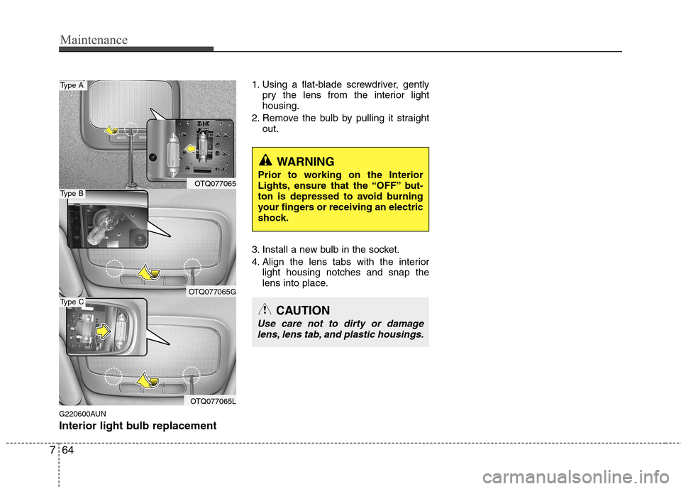 Hyundai H-1 (Grand Starex) 2011 Owners Manual - RHD (UK, Australia) Maintenance
64
7
G220600AUN
Interior light bulb replacement 1. Using a flat-blade screwdriver, gently
pry the lens from the interior light housing.
2. Remove the bulb by pulling it straight out.
3. I Hyundai H-1 (Grand Starex) 2011 Owners Manual - RHD (UK, Australia) Maintenance
64
7
G220600AUN
Interior light bulb replacement 1. Using a flat-blade screwdriver, gently
pry the lens from the interior light housing.
2. Remove the bulb by pulling it straight out.
3. I