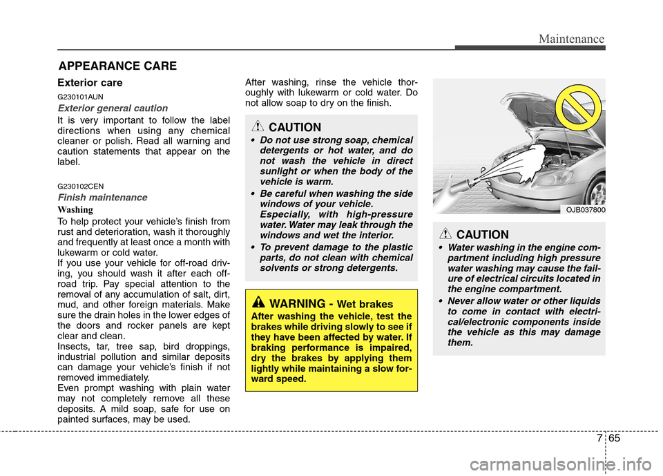 Hyundai H-1 (Grand Starex) 2011 Owners Manual - RHD (UK, Australia) 765
Maintenance
Exterior care
G230101AUN
Exterior general caution
It is very important to follow the label
directions when using any chemical
cleaner or polish. Read all warning andcaution statemen Hyundai H-1 (Grand Starex) 2011 Owners Manual - RHD (UK, Australia) 765
Maintenance
Exterior care
G230101AUN
Exterior general caution
It is very important to follow the label
directions when using any chemical
cleaner or polish. Read all warning andcaution statemen