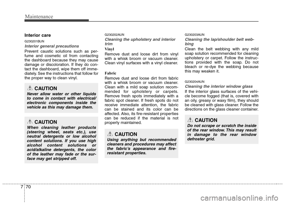 Hyundai H-1 (Grand Starex) 2011  Owners Manual - RHD (UK, Australia) Maintenance
70
7
Interior care 
G230201BUN
Interior general precautions 
Prevent caustic solutions such as per- fume and cosmetic oil from contacting
the dashboard because they may cause
damage or dis