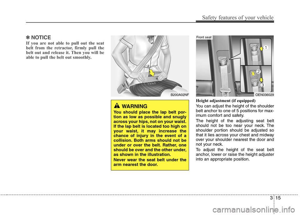 Hyundai H-1 (Grand Starex) 2011 - RHD (UK, Australia) Owners Guide 315
Safety features of your vehicle
✽✽NOTICE
If you are not able to pull out the seat
belt from the retractor, firmly pull the
belt out and release it. Then you will be
able to pull the belt out Hyundai H-1 (Grand Starex) 2011 - RHD (UK, Australia) Owners Guide 315
Safety features of your vehicle
✽✽NOTICE
If you are not able to pull out the seat
belt from the retractor, firmly pull the
belt out and release it. Then you will be
able to pull the belt out