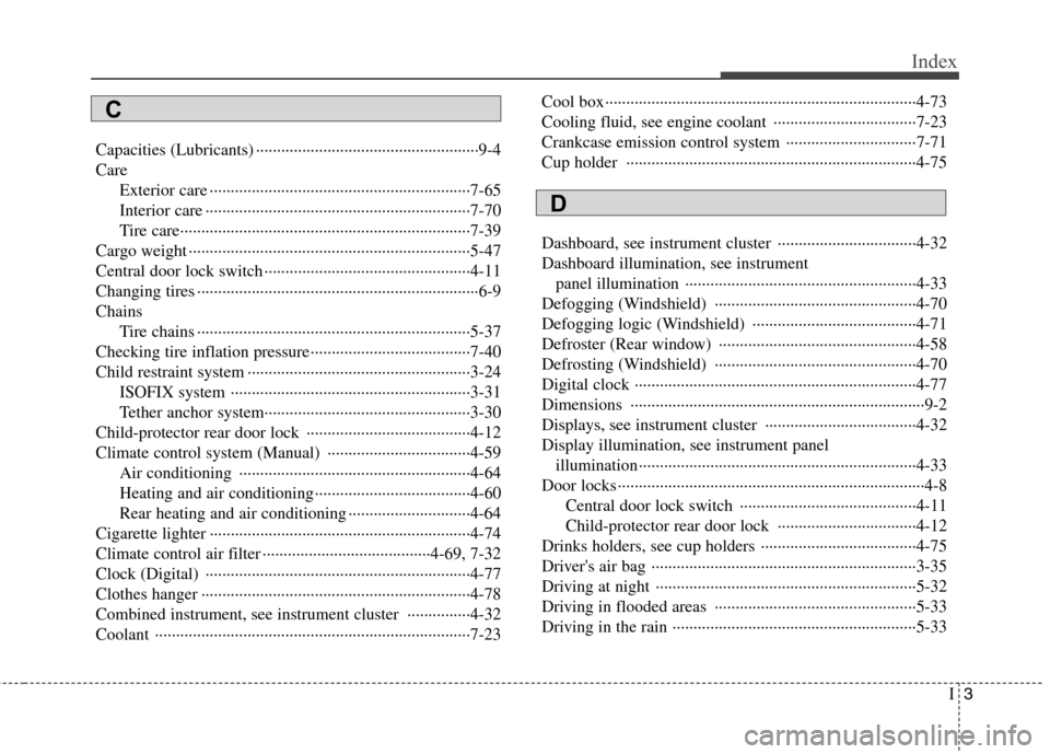Hyundai H-1 (Grand Starex) 2011 Owners Manual - RHD (UK, Australia) I3
Index
Capacities (Lubricants) ·····················································9-4 Care
Exterior care ··················· Hyundai H-1 (Grand Starex) 2011 Owners Manual - RHD (UK, Australia) I3
Index
Capacities (Lubricants) ·····················································9-4 Care
Exterior care ···················