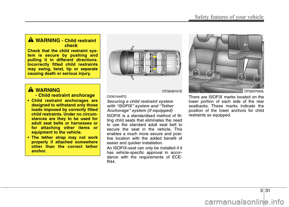 Hyundai H-1 (Grand Starex) 2011 - RHD (UK, Australia) Service Manual 331
Safety features of your vehicle
C030104ATQ
Securing a child restraint systemwith “ISOFIX” system and “TetherAnchorage” system (if equipped)
ISOFIX is a standardised method of fit- ting ch Hyundai H-1 (Grand Starex) 2011 - RHD (UK, Australia) Service Manual 331
Safety features of your vehicle
C030104ATQ
Securing a child restraint systemwith “ISOFIX” system and “TetherAnchorage” system (if equipped)
ISOFIX is a standardised method of fit- ting ch