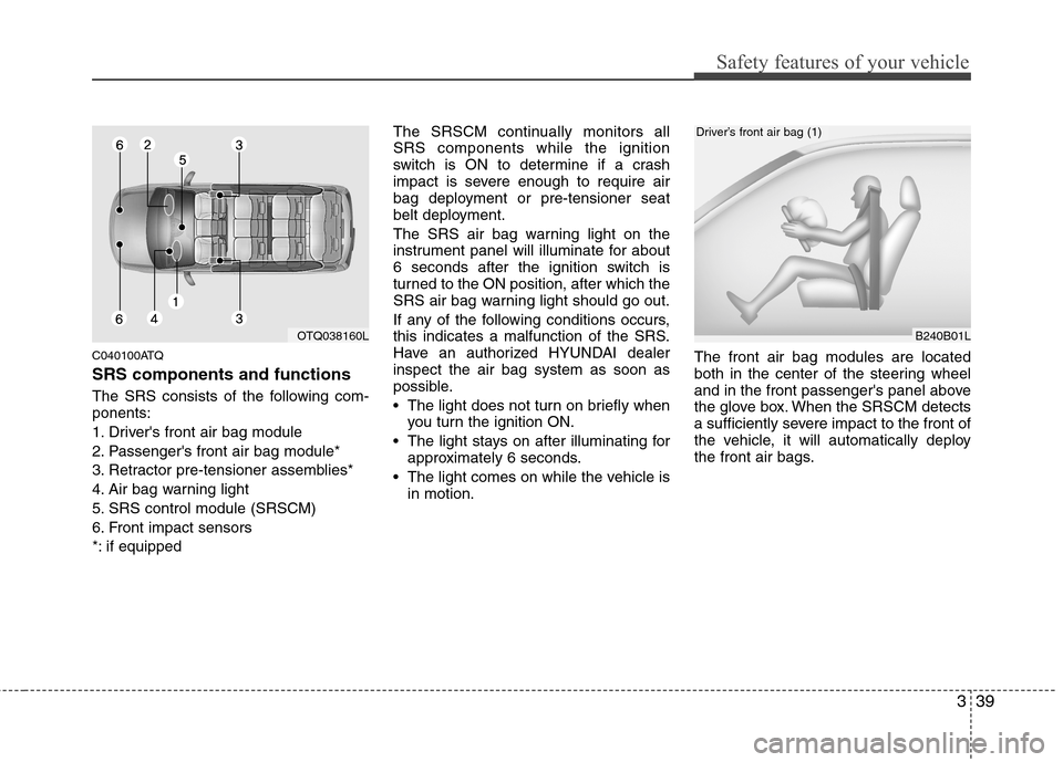 Hyundai H-1 (Grand Starex) 2011 - RHD (UK, Australia) Workshop Manual 339
Safety features of your vehicle
C040100ATQ SRS components and functions
The SRS consists of the following com- ponents:
1. Drivers front air bag module
2. Passengers front air bag module*
3. R Hyundai H-1 (Grand Starex) 2011 - RHD (UK, Australia) Workshop Manual 339
Safety features of your vehicle
C040100ATQ SRS components and functions
The SRS consists of the following com- ponents:
1. Drivers front air bag module
2. Passengers front air bag module*
3. R