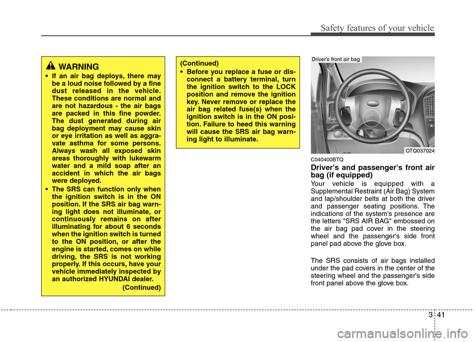 Hyundai H-1 (Grand Starex) 2011  Owners Manual - RHD (UK, Australia) 341
Safety features of your vehicle
C040400BTQ 
Drivers and passengers front air 
bag (if equipped) 
Your vehicle is equipped with a 
Supplemental Restraint (Air Bag) System
and lap/shoulder belts a