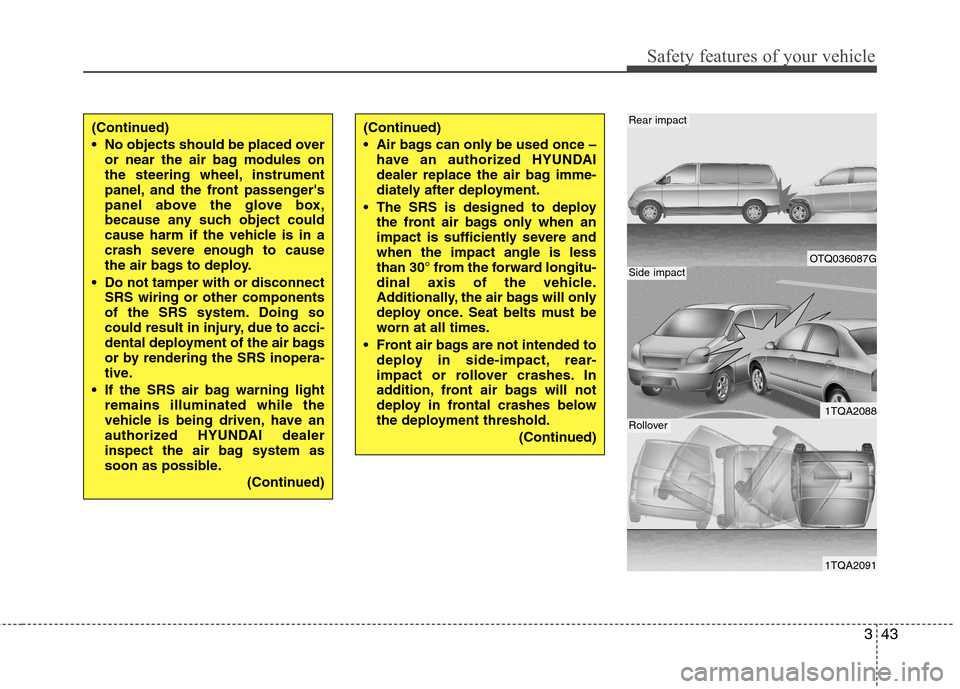 Hyundai H-1 (Grand Starex) 2011 - RHD (UK, Australia) Repair Manual 343
Safety features of your vehicle
OTQ036087G
1TQA2088
1TQA2091
Rear impact
Side impact
Rollover
(Continued)
No objects should be placed overor near the air bag modules on
the steering wheel, inst Hyundai H-1 (Grand Starex) 2011 - RHD (UK, Australia) Repair Manual 343
Safety features of your vehicle
OTQ036087G
1TQA2088
1TQA2091
Rear impact
Side impact
Rollover
(Continued)
No objects should be placed overor near the air bag modules on
the steering wheel, inst