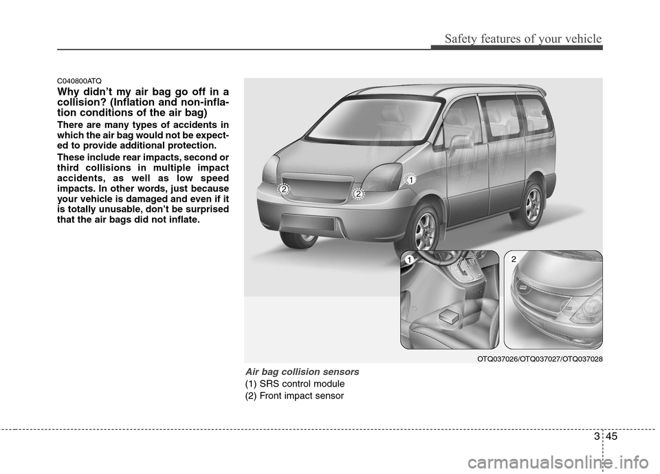 Hyundai H-1 (Grand Starex) 2011 - RHD (UK, Australia) Repair Manual 345
Safety features of your vehicle
C040800ATQ
Why didn’t my air bag go off in a collision? (Inflation and non-infla-
tion conditions of the air bag)
There are many types of accidents in
which th Hyundai H-1 (Grand Starex) 2011 - RHD (UK, Australia) Repair Manual 345
Safety features of your vehicle
C040800ATQ
Why didn’t my air bag go off in a collision? (Inflation and non-infla-
tion conditions of the air bag)
There are many types of accidents in
which th