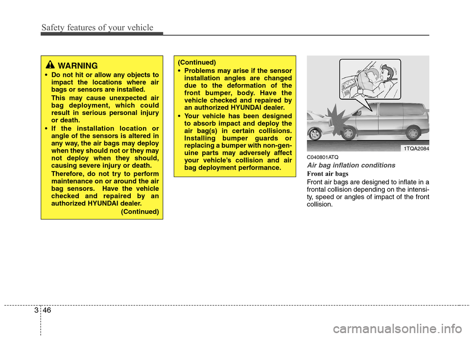 Hyundai H-1 (Grand Starex) 2011  Owners Manual - RHD (UK, Australia) Safety features of your vehicle
46
3
C040801ATQ
Air bag inflation conditions
Front air bags  
Front air bags are designed to inflate in a frontal collision depending on the intensi-
ty, speed or angle