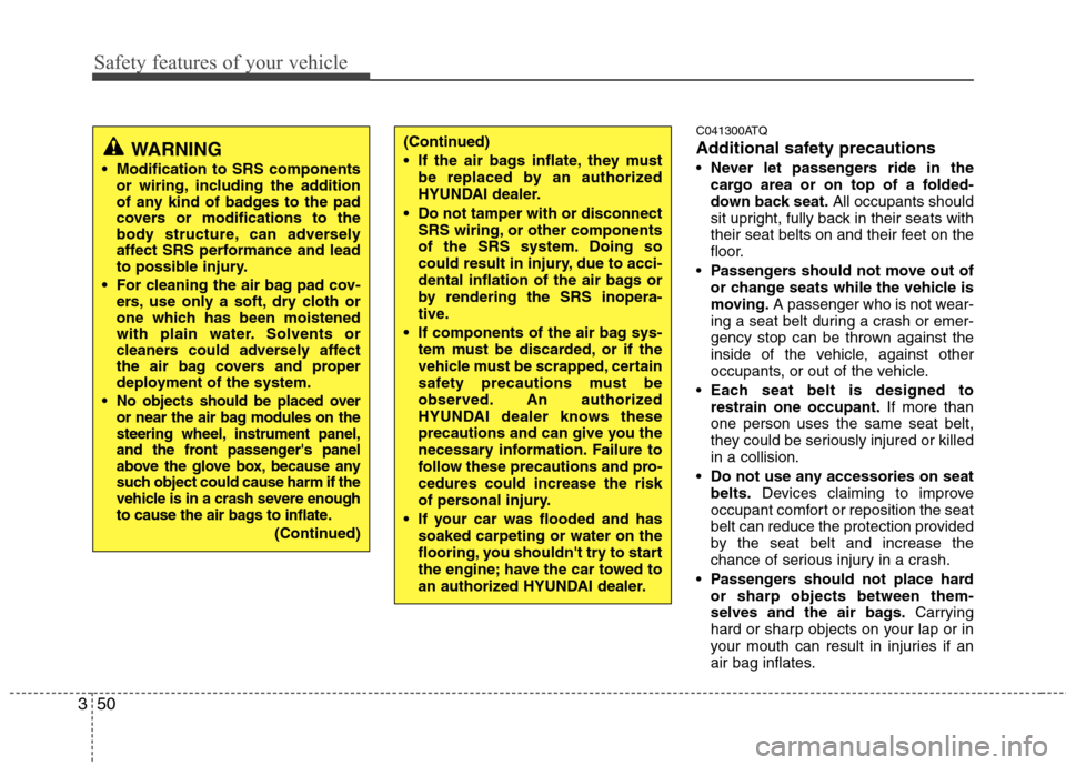 Hyundai H-1 (Grand Starex) 2011 - RHD (UK, Australia) Repair Manual Safety features of your vehicle
50
3
C041300ATQ
Additional safety precautions Never let passengers ride in the
cargo area or on top of a folded-
down back seat. All occupants should
sit upright, ful Hyundai H-1 (Grand Starex) 2011 - RHD (UK, Australia) Repair Manual Safety features of your vehicle
50
3
C041300ATQ
Additional safety precautions Never let passengers ride in the
cargo area or on top of a folded-
down back seat. All occupants should
sit upright, ful