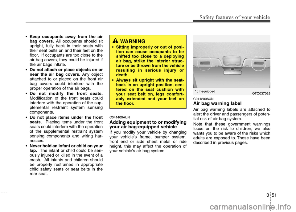 Hyundai H-1 (Grand Starex) 2011 - RHD (UK, Australia) Repair Manual 351
Safety features of your vehicle
Keep occupants away from the air
bag covers. All occupants should sit
upright, fully back in their seats with
their seat belts on and their feet on the
floor. If o Hyundai H-1 (Grand Starex) 2011 - RHD (UK, Australia) Repair Manual 351
Safety features of your vehicle
Keep occupants away from the air
bag covers. All occupants should sit
upright, fully back in their seats with
their seat belts on and their feet on the
floor. If o