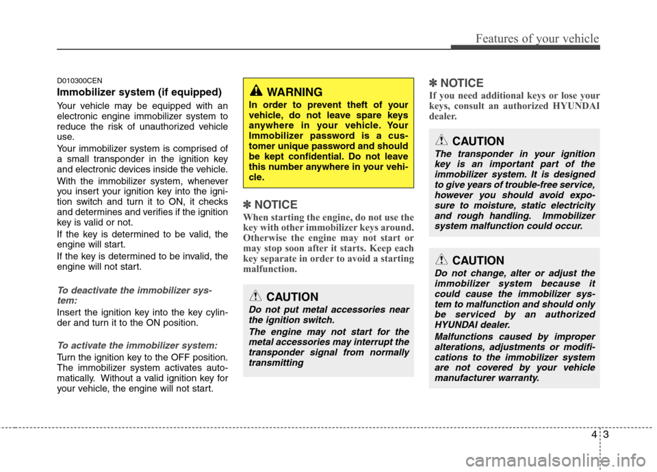 Hyundai H-1 (Grand Starex) 2011   - RHD (UK, Australia) Manual PDF 43
Features of your vehicle
D010300CEN 
Immobilizer system (if equipped) 
Your vehicle may be equipped with an 
electronic engine immobilizer system to
reduce the risk of unauthorized vehicle
use. 
Yo