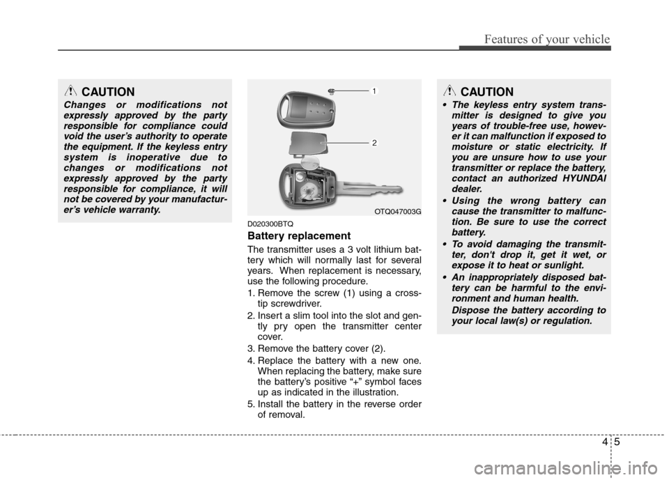 Hyundai H-1 (Grand Starex) 2011   - RHD (UK, Australia) Manual PDF 45
Features of your vehicle
D020300BTQ 
Battery replacement 
The transmitter uses a 3 volt lithium bat- 
tery which will normally last for several
years. When replacement is necessary,
use the followi