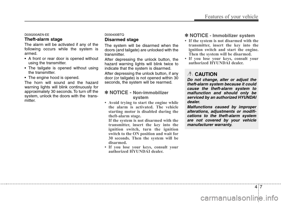 Hyundai H-1 (Grand Starex) 2011   - RHD (UK, Australia) Manual PDF 47
Features of your vehicle
D030200AEN-EE 
Theft-alarm stage
The alarm will be activated if any of the 
following occurs while the system is
armed. 
 A front or rear door is opened withoutusing the tr