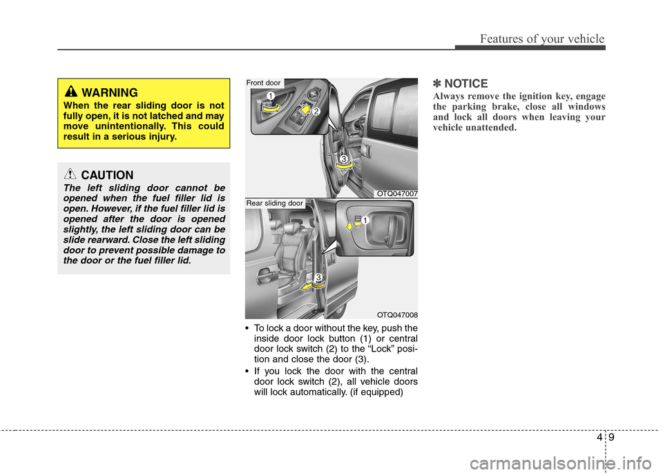 Hyundai H-1 (Grand Starex) 2011  Owners Manual - RHD (UK, Australia) 49
Features of your vehicle
 To lock a door without the key, push theinside door lock button (1) or central 
door lock switch (2 ) to the “Lock” posi-
tion and close the door (3).
 If you lock the