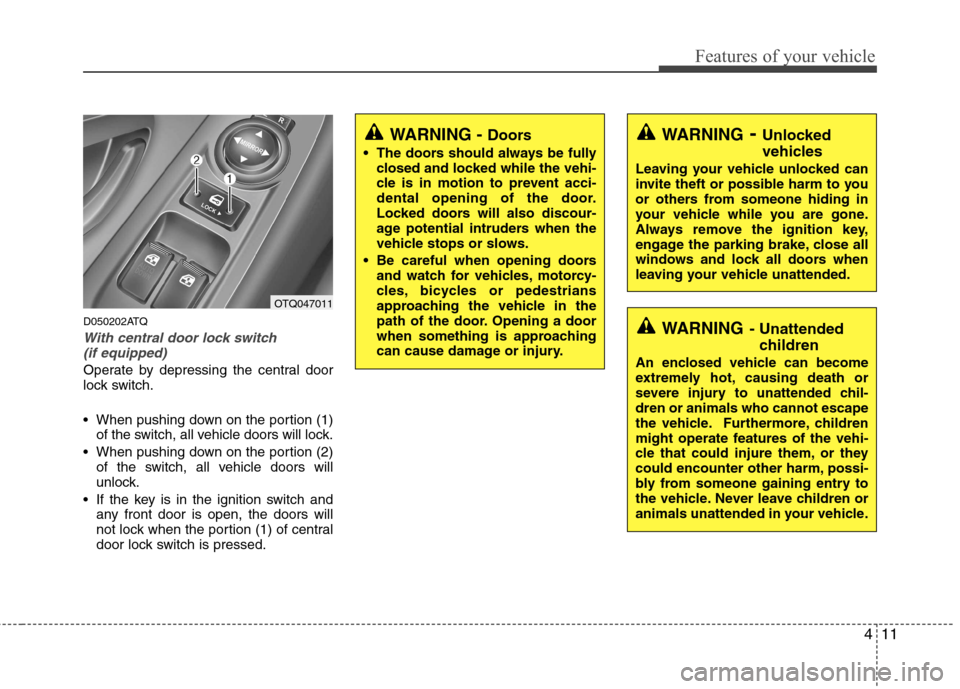 Hyundai H-1 (Grand Starex) 2011  Owners Manual - RHD (UK, Australia) 411
Features of your vehicle
D050202ATQ
With central door lock switch (if equipped)
Operate by depressing the central door 
lock switch. 
 When pushing down on the portion (1) of the switch, all vehic