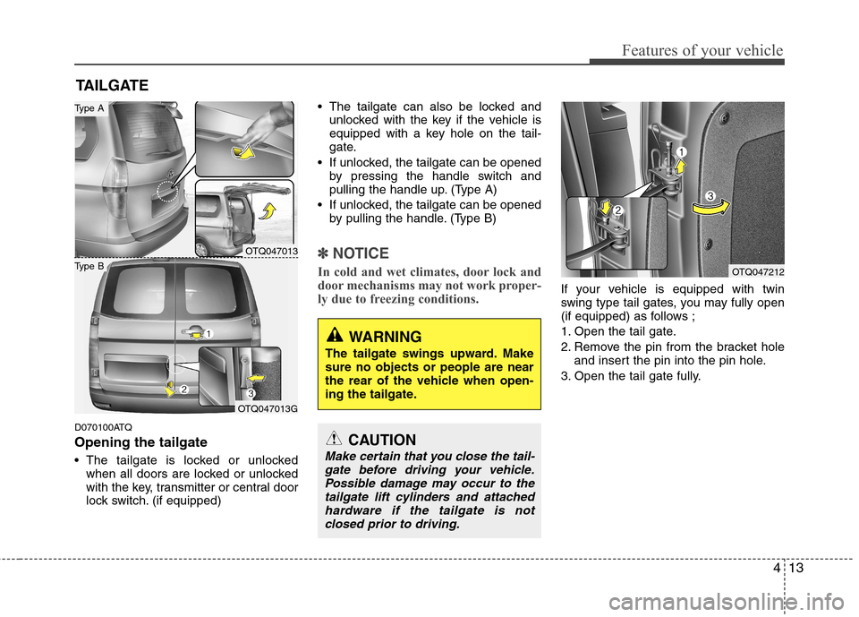 Hyundai H-1 (Grand Starex) 2011 - RHD (UK, Australia) Manual Online 413
Features of your vehicle
D070100ATQ Opening the tailgate
The tailgate is locked or unlockedwhen all doors are locked or unlocked
with the key, transmitter or central door
lock switch. (if equip Hyundai H-1 (Grand Starex) 2011 - RHD (UK, Australia) Manual Online 413
Features of your vehicle
D070100ATQ Opening the tailgate
The tailgate is locked or unlockedwhen all doors are locked or unlocked
with the key, transmitter or central door
lock switch. (if equip