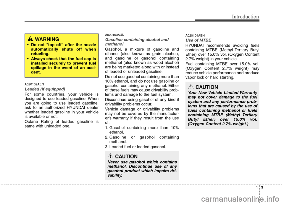Hyundai H-1 (Grand Starex) 2011 Owners Manual - RHD (UK, Australia) 13
Introduction
A020102AEN
Leaded (if equipped)
For some countries, your vehicle is
designed to use leaded gasoline. When
you are going to use leaded gasoline,
ask to an authorized HYUNDAI dealer
whe Hyundai H-1 (Grand Starex) 2011 Owners Manual - RHD (UK, Australia) 13
Introduction
A020102AEN
Leaded (if equipped)
For some countries, your vehicle is
designed to use leaded gasoline. When
you are going to use leaded gasoline,
ask to an authorized HYUNDAI dealer
whe