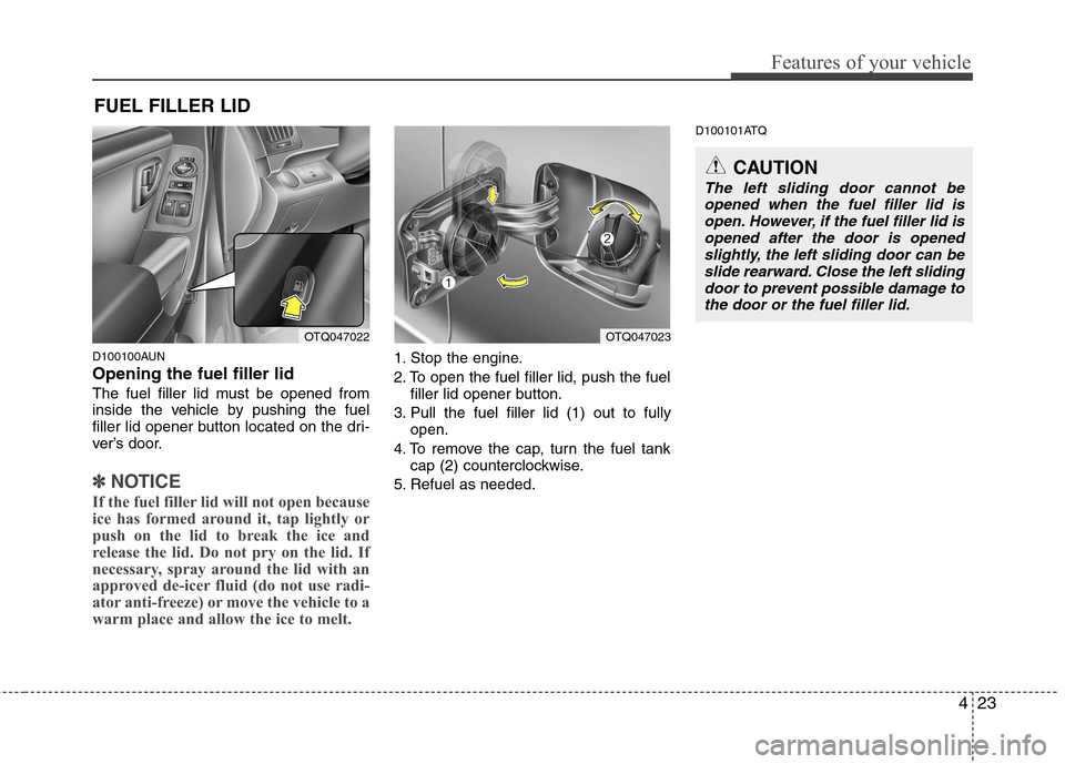 Hyundai H-1 (Grand Starex) 2011   - RHD (UK, Australia) Owners Manual 423
Features of your vehicle
D100100AUN Opening the fuel filler lid 
The fuel filler lid must be opened from 
inside the vehicle by pushing the fuel
filler lid opener button located on the dri-
ver’