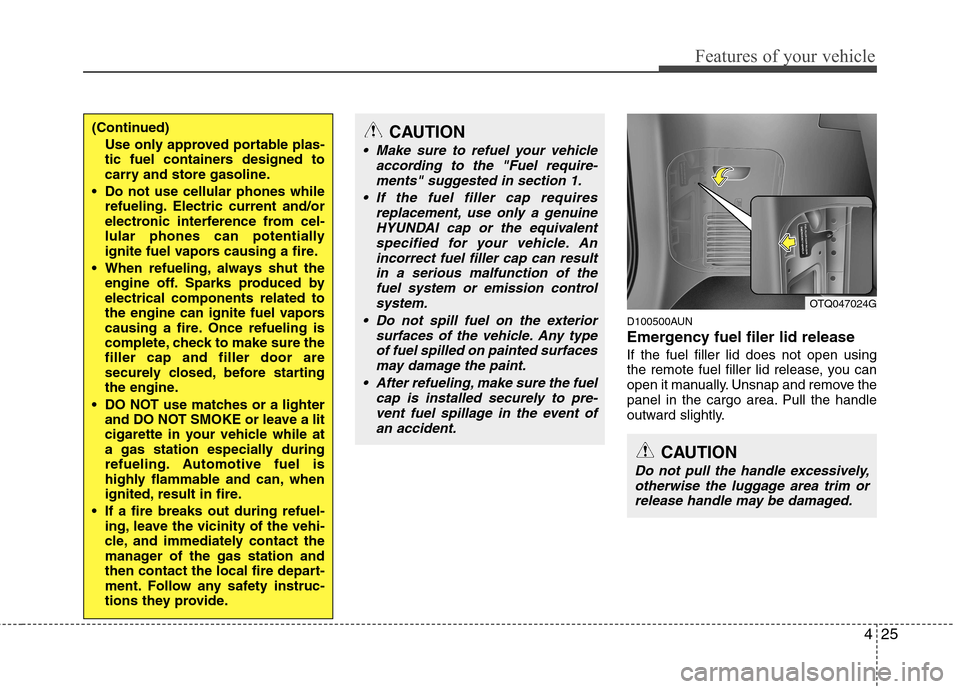 Hyundai H-1 (Grand Starex) 2011   - RHD (UK, Australia) Owners Manual 425
Features of your vehicle
D100500AUN 
Emergency fuel filer lid release If the fuel filler lid does not open using 
the remote fuel filler lid release, you can
open it manually. Unsnap and remove th