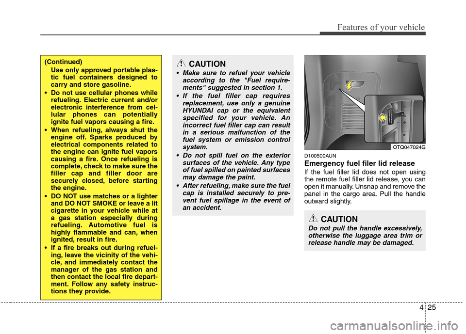 Hyundai H-1 (Grand Starex) 2011  Owners Manual - RHD (UK, Australia) 425
Features of your vehicle
D100500AUN 
Emergency fuel filer lid release If the fuel filler lid does not open using 
the remote fuel filler lid release, you can
open it manually. Unsnap and remove th