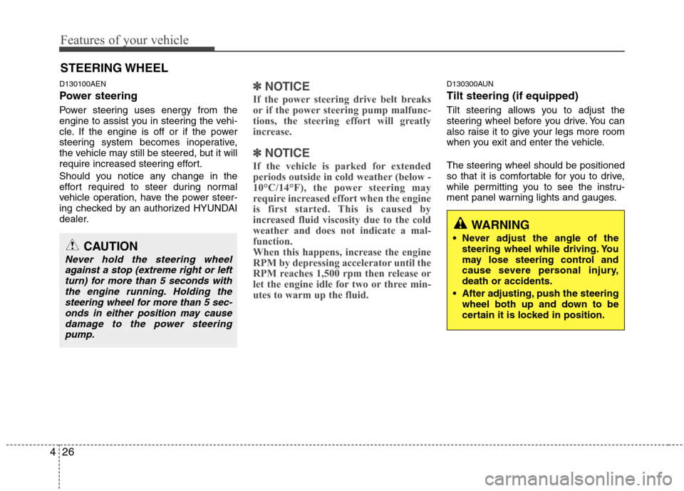 Hyundai H-1 (Grand Starex) 2011   - RHD (UK, Australia) Owners Manual Features of your vehicle
26
4
D130100AEN 
Power steering 
Power steering uses energy from the 
engine to assist you in steering the vehi-
cle. If the engine is off or if the power
steering system beco