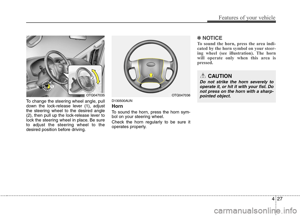 Hyundai H-1 (Grand Starex) 2011   - RHD (UK, Australia) Owners Manual 427
Features of your vehicle
To change the steering wheel angle, pull 
down the lock-release lever (1), adjust
the steering wheel to the desired angle
(2), then pull up the lock-release lever to
lock 