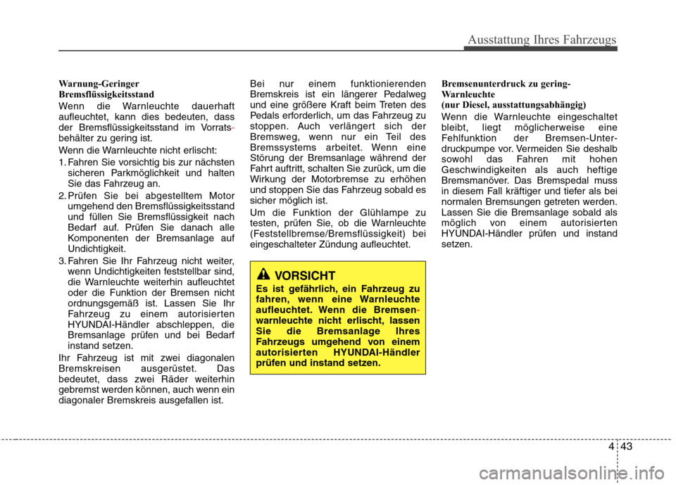 Hyundai H-1 (Grand Starex) 2011 Betriebsanleitung (in German) 443
Ausstattung Ihres Fahrzeugs
Warnung-Geringer
Bremsflüssigkeitsstand
Wenn die Warnleuchte dauerhaft aufleuchtet, kann dies bedeuten, dass
der Bremsflüssigkeitsstand im Vorrats
-behälter zu ger Hyundai H-1 (Grand Starex) 2011 Betriebsanleitung (in German) 443
Ausstattung Ihres Fahrzeugs
Warnung-Geringer
Bremsflüssigkeitsstand
Wenn die Warnleuchte dauerhaft aufleuchtet, kann dies bedeuten, dass
der Bremsflüssigkeitsstand im Vorrats
-behälter zu ger