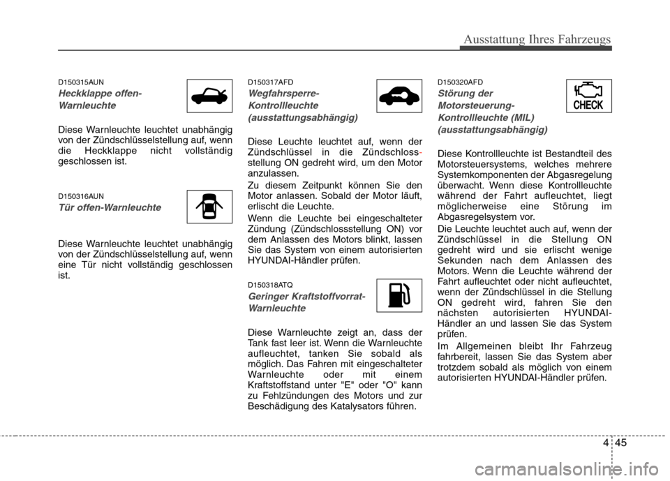 Hyundai H-1 (Grand Starex) 2011 Betriebsanleitung (in German) 445
Ausstattung Ihres Fahrzeugs
D150315AUN
Heckklappe offen-Warnleuchte
Diese Warnleuchte leuchtet unabhängig
von der Zündschlüsselstellung auf, wenn
die Heckklappe nicht vollständiggeschlossen i Hyundai H-1 (Grand Starex) 2011 Betriebsanleitung (in German) 445
Ausstattung Ihres Fahrzeugs
D150315AUN
Heckklappe offen-Warnleuchte
Diese Warnleuchte leuchtet unabhängig
von der Zündschlüsselstellung auf, wenn
die Heckklappe nicht vollständiggeschlossen i