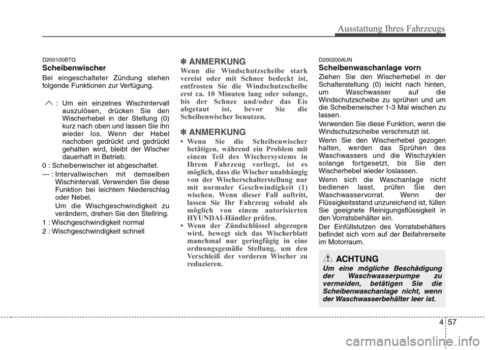 Hyundai H-1 (Grand Starex) 2011 Betriebsanleitung (in German) 457
Ausstattung Ihres Fahrzeugs
D200100BTQ
Scheibenwischer Bei eingeschalteter Zündung stehen
folgende Funktionen zur Verfügung.: Um ein einzelnes Wischintervallauszulösen, drücken Sie denWische Hyundai H-1 (Grand Starex) 2011 Betriebsanleitung (in German) 457
Ausstattung Ihres Fahrzeugs
D200100BTQ
Scheibenwischer Bei eingeschalteter Zündung stehen
folgende Funktionen zur Verfügung.: Um ein einzelnes Wischintervallauszulösen, drücken Sie denWische