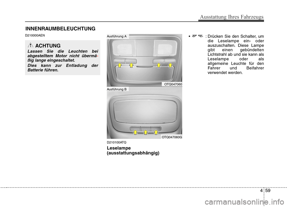 Hyundai H-1 (Grand Starex) 2011 Betriebsanleitung (in German) 459
Ausstattung Ihres Fahrzeugs
D210000AEND210100ATQ Leselampe (ausstattungsabhängig) : Drücken Sie den Schalter, um
die Leselampe ein- oder
auszuschalten. Diese Lampegibt einen gebündelten
Lichts Hyundai H-1 (Grand Starex) 2011 Betriebsanleitung (in German) 459
Ausstattung Ihres Fahrzeugs
D210000AEND210100ATQ Leselampe (ausstattungsabhängig) : Drücken Sie den Schalter, um
die Leselampe ein- oder
auszuschalten. Diese Lampegibt einen gebündelten
Lichts
