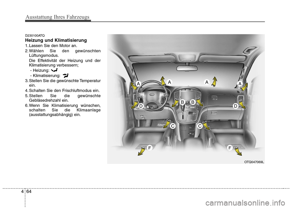 Hyundai H-1 (Grand Starex) 2011 Betriebsanleitung (in German) Ausstattung Ihres Fahrzeugs
64
4
D230100ATQ Heizung und Klimatisierung
1. Lassen Sie den Motor an.
2. Wählen Sie den gewünschten
Lüftungsmodus.
Die Effektivität der Heizung und der
Klimatisierung Hyundai H-1 (Grand Starex) 2011 Betriebsanleitung (in German) Ausstattung Ihres Fahrzeugs
64
4
D230100ATQ Heizung und Klimatisierung
1. Lassen Sie den Motor an.
2. Wählen Sie den gewünschten
Lüftungsmodus.
Die Effektivität der Heizung und der
Klimatisierung