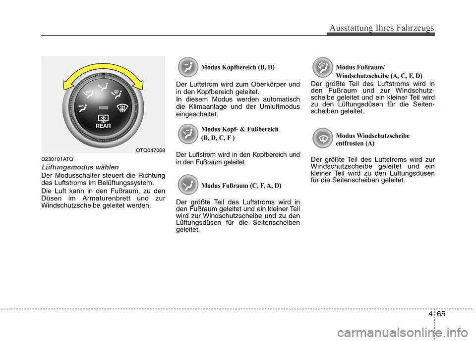 Hyundai H-1 (Grand Starex) 2011 Betriebsanleitung (in German) 465
Ausstattung Ihres Fahrzeugs
D230101ATQ
Lüftungsmodus wählen
Der Modusschalter steuert die Richtung des Luftstroms im Belüftungssystem.
Die Luft kann in den Fußraum, zu den
Düsen im Armature Hyundai H-1 (Grand Starex) 2011 Betriebsanleitung (in German) 465
Ausstattung Ihres Fahrzeugs
D230101ATQ
Lüftungsmodus wählen
Der Modusschalter steuert die Richtung des Luftstroms im Belüftungssystem.
Die Luft kann in den Fußraum, zu den
Düsen im Armature