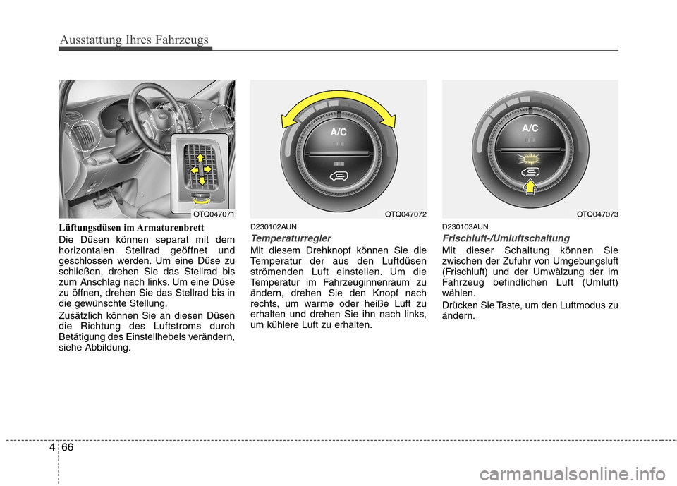 Hyundai H-1 (Grand Starex) 2011 Betriebsanleitung (in German) Ausstattung Ihres Fahrzeugs
66
4
Lüftungsdüsen im Armaturenbrett
Die Düsen können separat mit dem
horizontalen Stellrad geöffnet und
geschlossen werden. Um eine Düse zu
schließen, drehen Sie Hyundai H-1 (Grand Starex) 2011 Betriebsanleitung (in German) Ausstattung Ihres Fahrzeugs
66
4
Lüftungsdüsen im Armaturenbrett
Die Düsen können separat mit dem
horizontalen Stellrad geöffnet und
geschlossen werden. Um eine Düse zu
schließen, drehen Sie