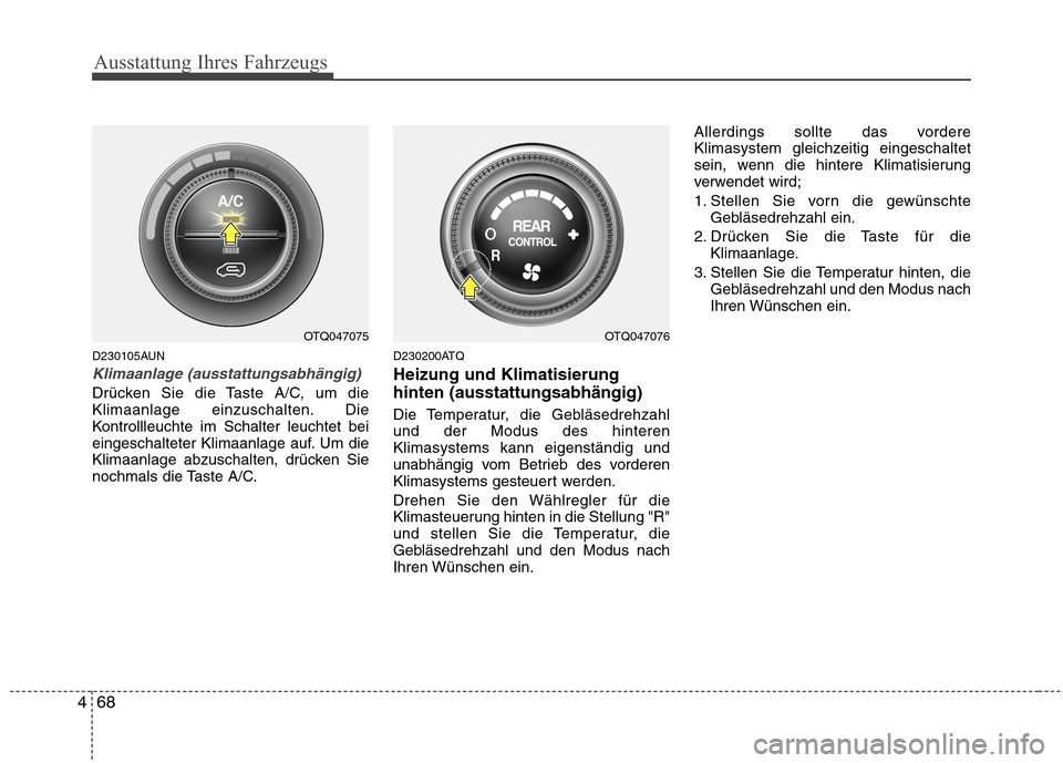 Hyundai H-1 (Grand Starex) 2011 Betriebsanleitung (in German) Ausstattung Ihres Fahrzeugs
68
4
D230105AUN
Klimaanlage (ausstattungsabhängig)
Drücken Sie die Taste A/C, um die
Klimaanlage einzuschalten. Die
Kontrollleuchte im Schalter leuchtet bei
eingeschalte Hyundai H-1 (Grand Starex) 2011 Betriebsanleitung (in German) Ausstattung Ihres Fahrzeugs
68
4
D230105AUN
Klimaanlage (ausstattungsabhängig)
Drücken Sie die Taste A/C, um die
Klimaanlage einzuschalten. Die
Kontrollleuchte im Schalter leuchtet bei
eingeschalte