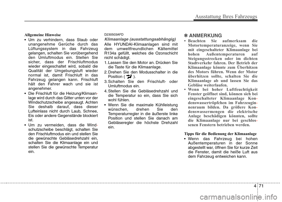 Hyundai H-1 (Grand Starex) 2011 Betriebsanleitung (in German) 471
Ausstattung Ihres Fahrzeugs
Allgemeine Hinweise
Um zu verhindern, dass Staub oderunangenehme Gerüche durch das
Lüftungssystem in das Fahrzeug
gelangen, schalten Sie vorübergehend
den Umluftm Hyundai H-1 (Grand Starex) 2011 Betriebsanleitung (in German) 471
Ausstattung Ihres Fahrzeugs
Allgemeine Hinweise
Um zu verhindern, dass Staub oderunangenehme Gerüche durch das
Lüftungssystem in das Fahrzeug
gelangen, schalten Sie vorübergehend
den Umluftm