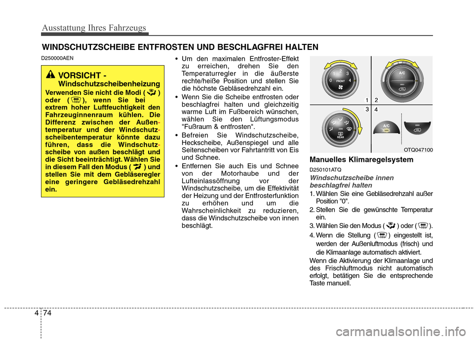 Hyundai H-1 (Grand Starex) 2011 Betriebsanleitung (in German) Ausstattung Ihres Fahrzeugs
74
4
D250000AEN
Um den maximalen Entfroster-Effekt
zu erreichen, drehen Sie den
Temperaturregler in die äußerste
rechte/heiße Position und stellen Sie
die höchste Geb Hyundai H-1 (Grand Starex) 2011 Betriebsanleitung (in German) Ausstattung Ihres Fahrzeugs
74
4
D250000AEN
Um den maximalen Entfroster-Effekt
zu erreichen, drehen Sie den
Temperaturregler in die äußerste
rechte/heiße Position und stellen Sie
die höchste Geb