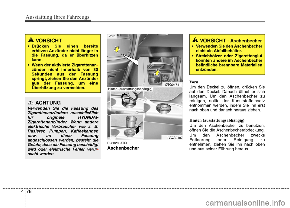 Hyundai H-1 (Grand Starex) 2011 Betriebsanleitung (in German) Ausstattung Ihres Fahrzeugs
78
4
D280200ATQ
Aschenbecher Vorn
Um den Deckel zu öffnen, drücken Sie
auf den Deckel. Danach öffnet er sich
langsam. Um den Aschenbecher zu
reinigen, sollte der Kuns Hyundai H-1 (Grand Starex) 2011 Betriebsanleitung (in German) Ausstattung Ihres Fahrzeugs
78
4
D280200ATQ
Aschenbecher Vorn
Um den Deckel zu öffnen, drücken Sie
auf den Deckel. Danach öffnet er sich
langsam. Um den Aschenbecher zu
reinigen, sollte der Kuns