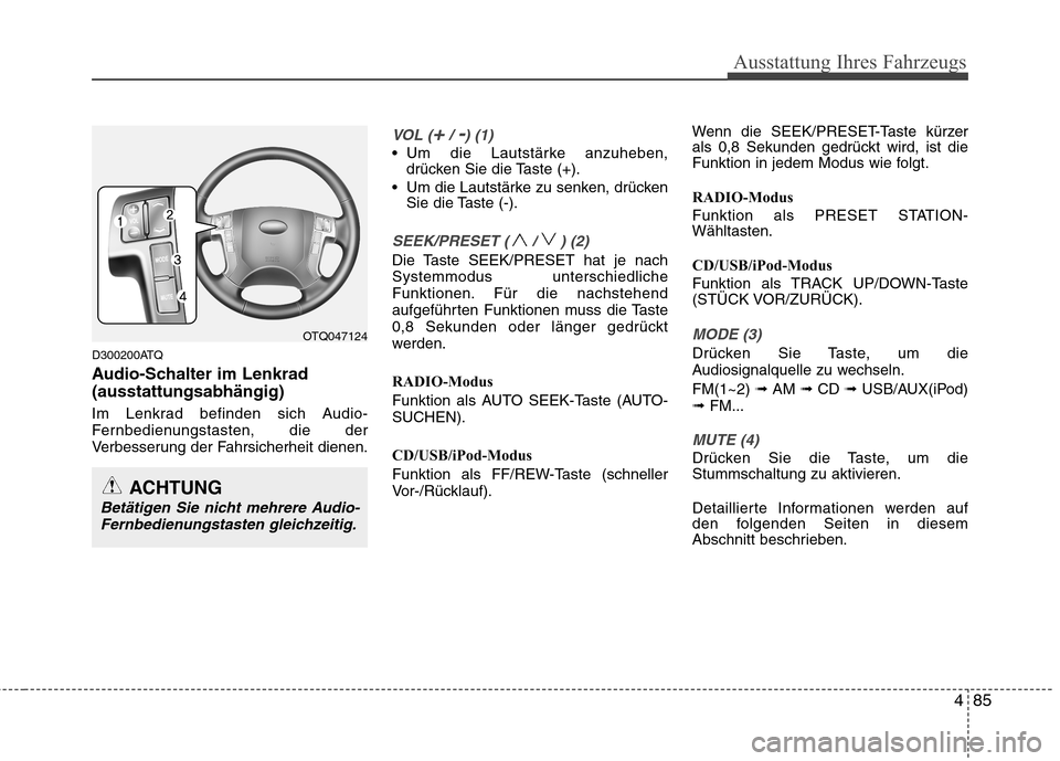 Hyundai H-1 (Grand Starex) 2011 Betriebsanleitung (in German) 485
Ausstattung Ihres Fahrzeugs
D300200ATQ
Audio-Schalter im Lenkrad (ausstattungsabhängig)
Im Lenkrad befinden sich Audio-
Fernbedienungstasten, die der
Verbesserung der Fahrsicherheit dienen.
VO Hyundai H-1 (Grand Starex) 2011 Betriebsanleitung (in German) 485
Ausstattung Ihres Fahrzeugs
D300200ATQ
Audio-Schalter im Lenkrad (ausstattungsabhängig)
Im Lenkrad befinden sich Audio-
Fernbedienungstasten, die der
Verbesserung der Fahrsicherheit dienen.
VO