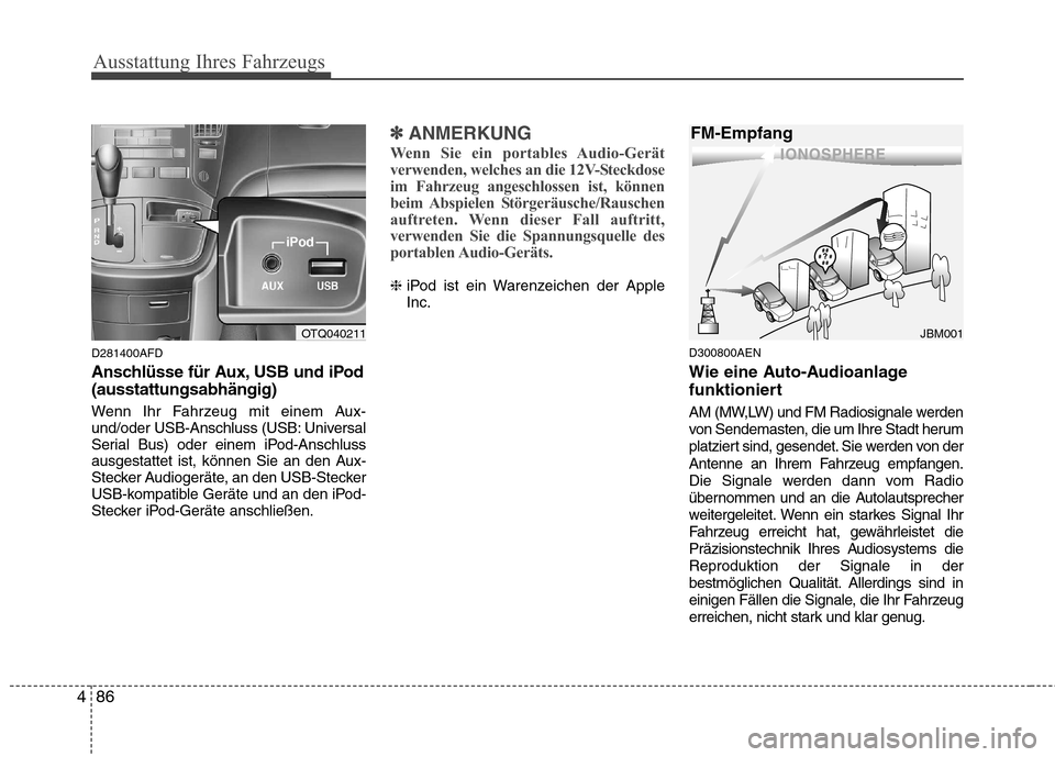 Hyundai H-1 (Grand Starex) 2011 Betriebsanleitung (in German) Ausstattung Ihres Fahrzeugs
86
4
D281400AFD
Anschlüsse für Aux, USB und iPod (ausstattungsabhängig)
Wenn Ihr Fahrzeug mit einem Aux-
und/oder USB-Anschluss (USB: Universal
Serial Bus) oder einem Hyundai H-1 (Grand Starex) 2011 Betriebsanleitung (in German) Ausstattung Ihres Fahrzeugs
86
4
D281400AFD
Anschlüsse für Aux, USB und iPod (ausstattungsabhängig)
Wenn Ihr Fahrzeug mit einem Aux-
und/oder USB-Anschluss (USB: Universal
Serial Bus) oder einem