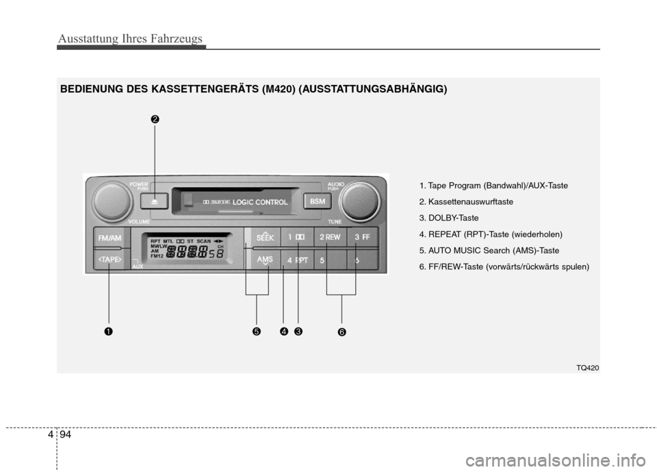 Hyundai H-1 (Grand Starex) 2011 Betriebsanleitung (in German) Ausstattung Ihres Fahrzeugs
94
4
1. Tape Program (Bandwahl)/AUX-Taste
2. Kassettenauswurftaste
3. DOLBY-Taste
4. REPEAT (RPT)-Taste (wiederholen)
5. AUTO MUSIC Search (AMS)-Taste
6. FF/REW-Taste (vor Hyundai H-1 (Grand Starex) 2011 Betriebsanleitung (in German) Ausstattung Ihres Fahrzeugs
94
4
1. Tape Program (Bandwahl)/AUX-Taste
2. Kassettenauswurftaste
3. DOLBY-Taste
4. REPEAT (RPT)-Taste (wiederholen)
5. AUTO MUSIC Search (AMS)-Taste
6. FF/REW-Taste (vor