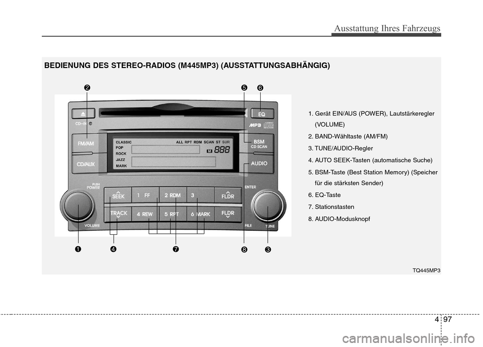 Hyundai H-1 (Grand Starex) 2011 Betriebsanleitung (in German) 497
Ausstattung Ihres Fahrzeugs
1. Gerät EIN/AUS (POWER), Lautstärkeregler(VOLUME)
2. BAND-Wähltaste (AM/FM)
3. TUNE/AUDIO-Regler
4. AUTO SEEK-Tasten (automatische Suche)
5. BSM-Taste (Best Statio Hyundai H-1 (Grand Starex) 2011 Betriebsanleitung (in German) 497
Ausstattung Ihres Fahrzeugs
1. Gerät EIN/AUS (POWER), Lautstärkeregler(VOLUME)
2. BAND-Wähltaste (AM/FM)
3. TUNE/AUDIO-Regler
4. AUTO SEEK-Tasten (automatische Suche)
5. BSM-Taste (Best Statio